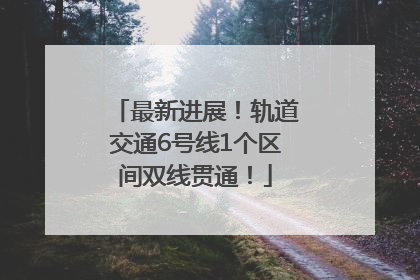 最新进展！轨道交通6号线1个区间双线贯通！